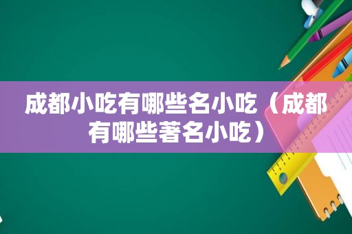 成都小吃有哪些名小吃（成都有哪些著名小吃）