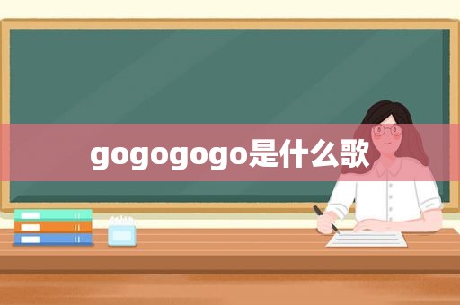 gogogogo是什么歌