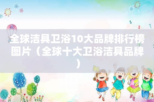 全球洁具卫浴10大品牌排行榜图片（全球十大卫浴洁具品牌）