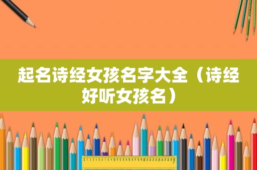 起名诗经女孩名字大全（诗经好听女孩名）