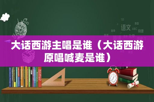 大话西游主唱是谁（大话西游原唱喊麦是谁）