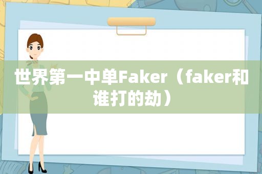 世界第一中单Faker（faker和谁打的劫）