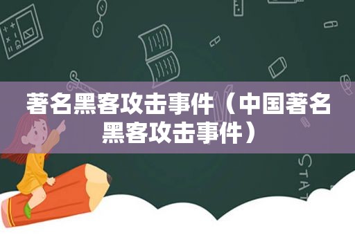 著名黑客攻击事件（中国著名黑客攻击事件）