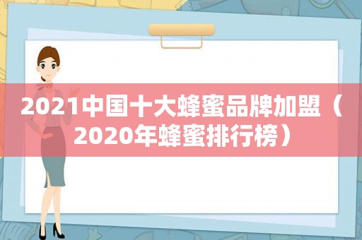 2021中国十大蜂蜜品牌加盟（2020年蜂蜜排行榜）