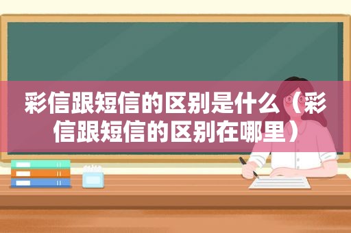 彩信跟短信的区别是什么（彩信跟短信的区别在哪里）