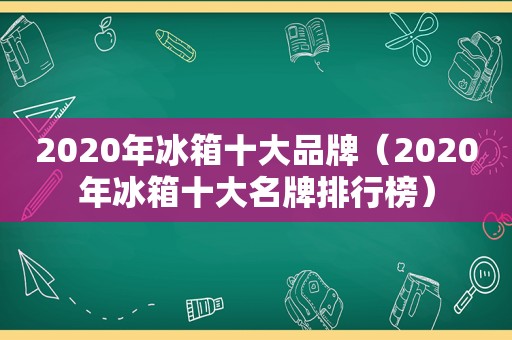 2020年冰箱十大品牌（2020年冰箱十大名牌排行榜）