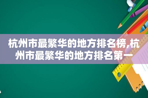 杭州市最繁华的地方排名榜,杭州市最繁华的地方排名第一