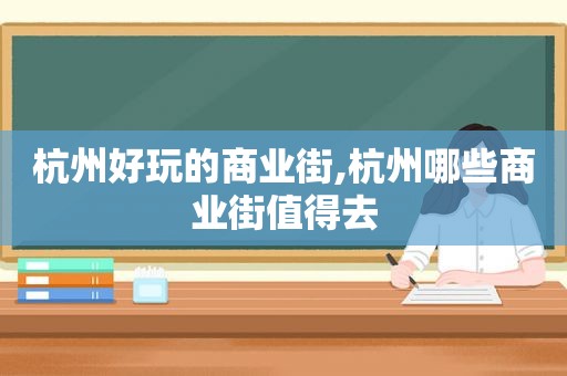 杭州好玩的商业街,杭州哪些商业街值得去