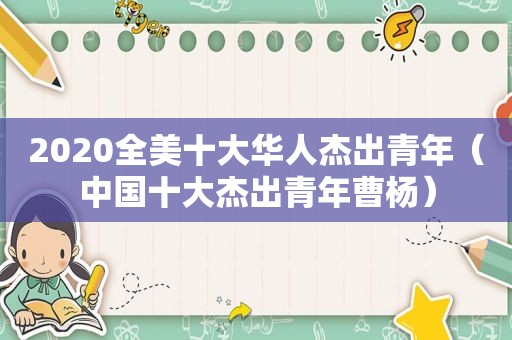 2020全美十大华人杰出青年（中国十大杰出青年曹杨）