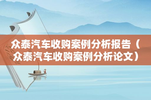 众泰汽车收购案例分析报告（众泰汽车收购案例分析论文）