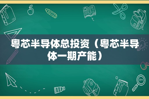 粤芯半导体总投资（粤芯半导体一期产能）