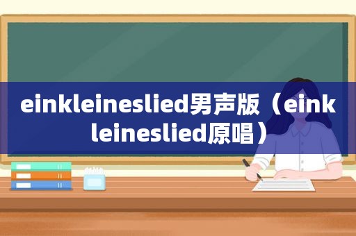 einkleineslied男声版（einkleineslied原唱）