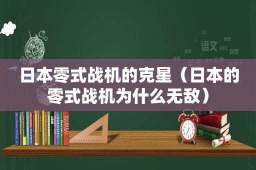 日本零式战机的克星（日本的零式战机为什么无敌）