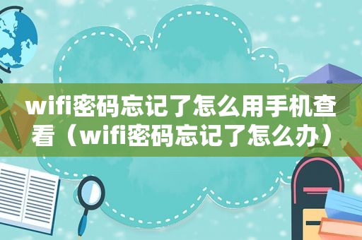 wifi密码忘记了怎么用手机查看（wifi密码忘记了怎么办）