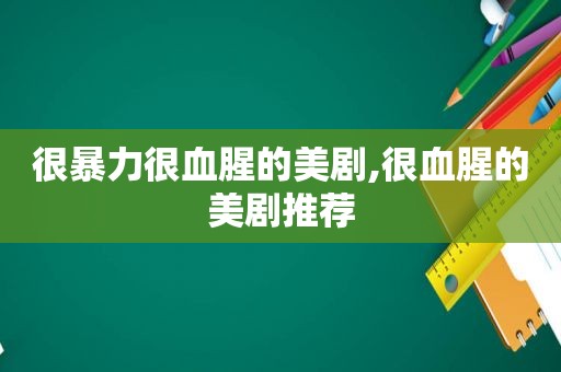 很暴力很血腥的美剧,很血腥的美剧推荐