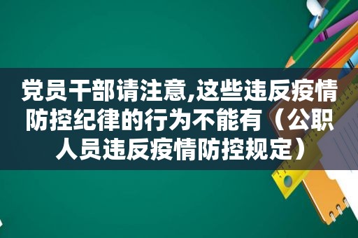 党员干部请注意,这些违反疫情防控纪律的行为不能有（公职人员违反疫情防控规定）