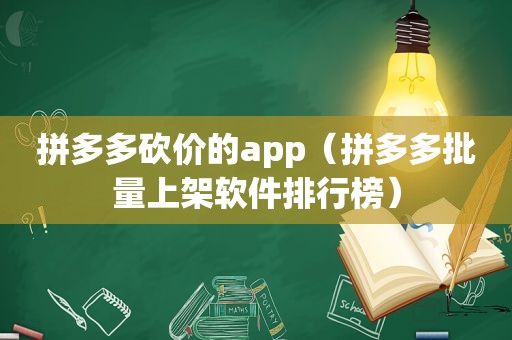 拼多多砍价的app（拼多多批量上架软件排行榜）