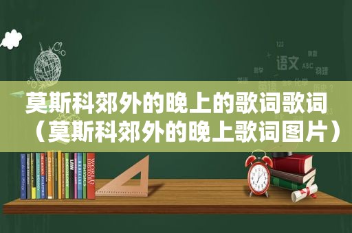 莫斯科郊外的晚上的歌词歌词（莫斯科郊外的晚上歌词图片）