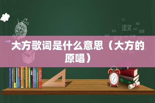 大方歌词是什么意思（大方的原唱）