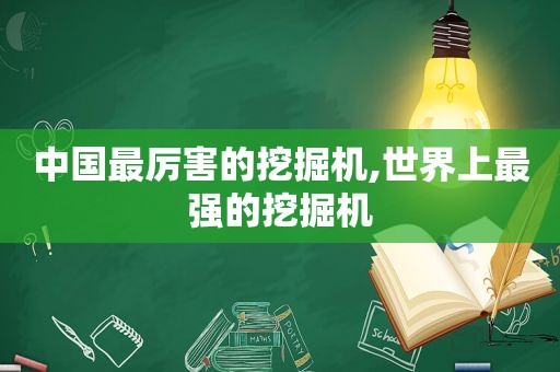 中国最厉害的挖掘机,世界上最强的挖掘机