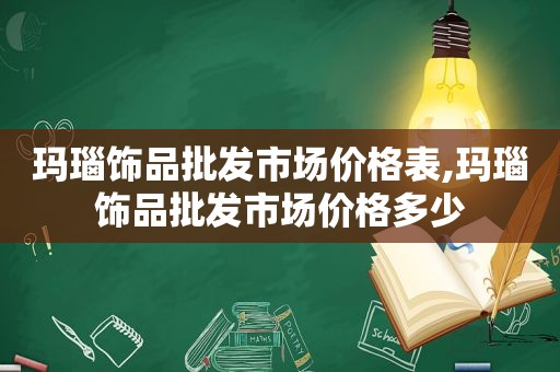 玛瑙饰品批发市场价格表,玛瑙饰品批发市场价格多少