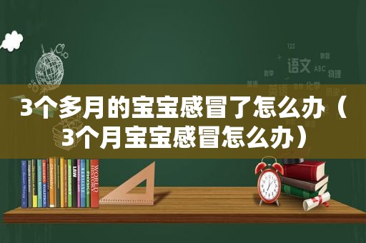 3个多月的宝宝感冒了怎么办（3个月宝宝感冒怎么办）