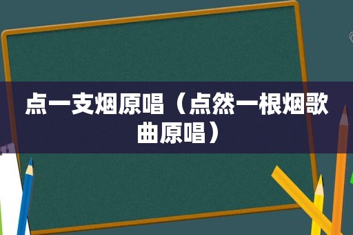 点一支烟原唱（点然一根烟歌曲原唱）