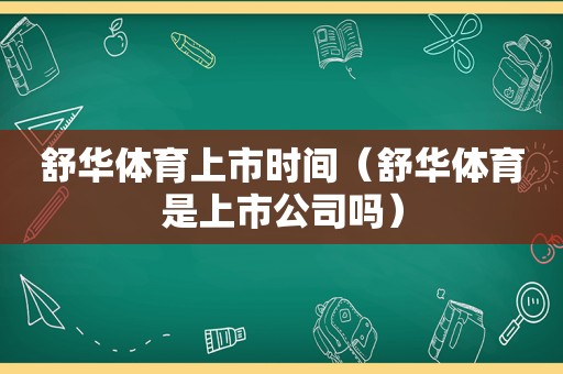 舒华体育上市时间（舒华体育是上市公司吗）