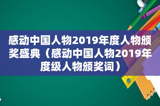 感动中国人物2019年度人物颁奖盛典（感动中国人物2019年度级人物颁奖词）