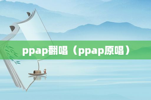 ppap翻唱（ppap原唱）