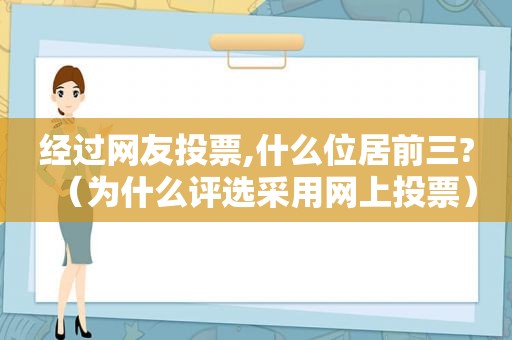 经过网友投票,什么位居前三?（为什么评选采用网上投票）