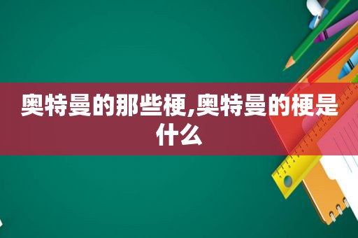 奥特曼的那些梗,奥特曼的梗是什么