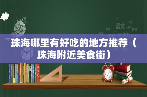 珠海哪里有好吃的地方推荐（珠海附近美食街）