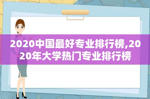 2020中国最好专业排行榜,2020年大学热门专业排行榜