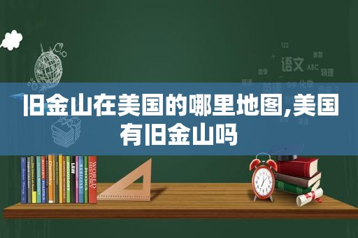 旧金山在美国的哪里地图,美国有旧金山吗