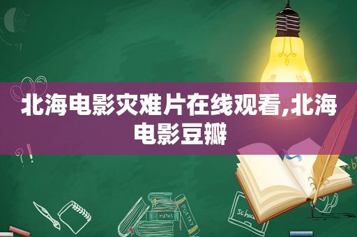 北海电影灾难片在线观看,北海电影豆瓣