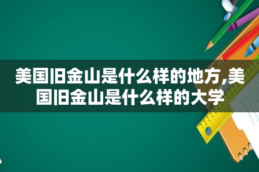 美国旧金山是什么样的地方,美国旧金山是什么样的大学