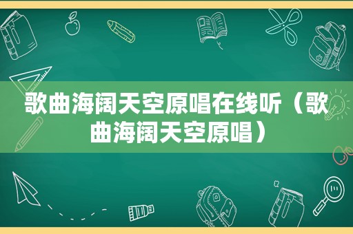 歌曲海阔天空原唱在线听（歌曲海阔天空原唱）