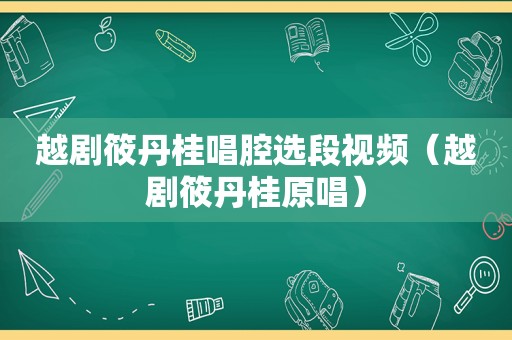 越剧筱丹桂唱腔选段视频（越剧筱丹桂原唱）