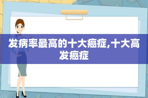 发病率最高的十大癌症,十大高发癌症