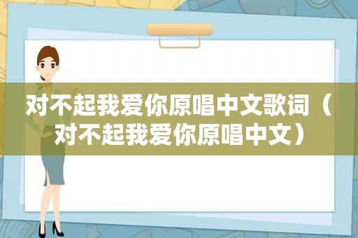 对不起我爱你原唱中文歌词（对不起我爱你原唱中文）