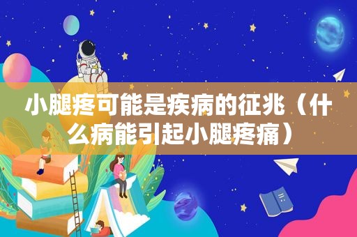 小腿疼可能是疾病的征兆（什么病能引起小腿疼痛）