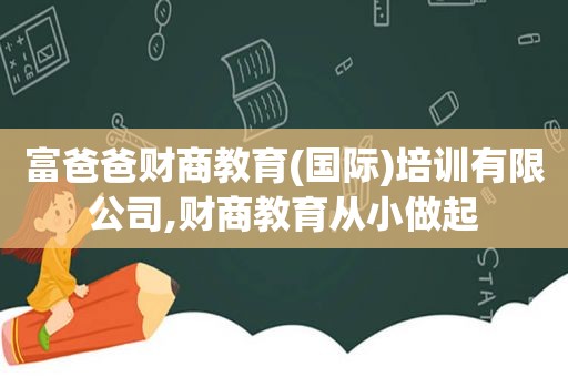 富爸爸财商教育(国际)培训有限公司,财商教育从小做起