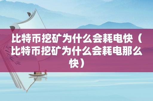 比特币挖矿为什么会耗电快（比特币挖矿为什么会耗电那么快）