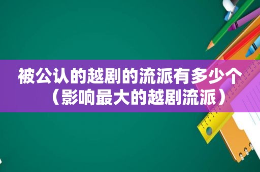 被公认的越剧的流派有多少个（影响最大的越剧流派）