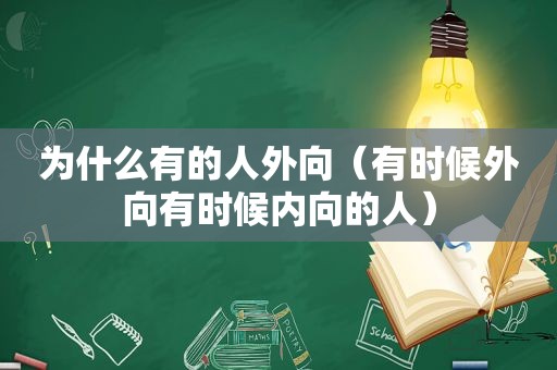 为什么有的人外向（有时候外向有时候内向的人）