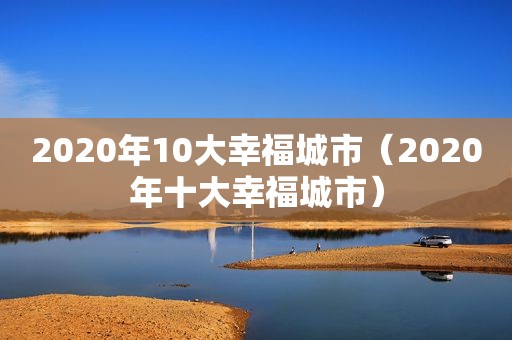 2020年10大幸福城市（2020年十大幸福城市）