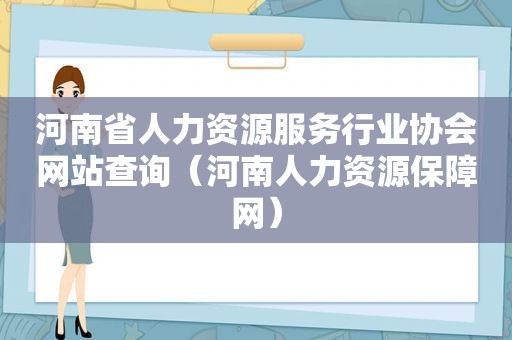 河南省人力资源服务行业协会网站查询（河南人力资源保障网）