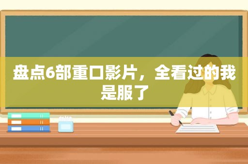 盘点6部重口影片，全看过的我是服了