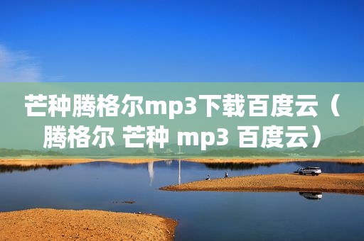 芒种腾格尔mp3下载百度云（腾格尔 芒种 mp3 百度云）